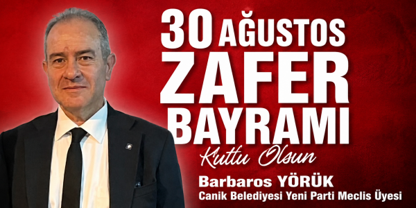 ​Canik Belediyesi Yeni Parti Meclis Üyesi Barbaros Yörük’ten 30 Ağustos Zafer Bayramı Mesajı